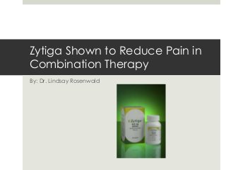 Zytiga Shown to Reduce Pain in
Combination Therapy
By: Dr. Lindsay Rosenwald

 
