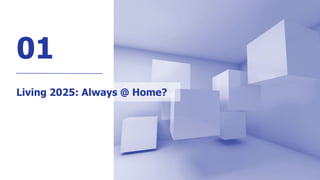 www.FutureManagementGroup.com 10
01
Living 2025: Always @ Home?
 
