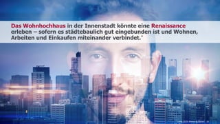 www.FutureManagementGroup.com 16
Das Wohnhochhaus in der Innenstadt könnte eine Renaissance
erleben – sofern es städtebaulich gut eingebunden ist und Wohnen,
Arbeiten und Einkaufen miteinander verbindet.
23
Living 2025: Always @ Home?
 