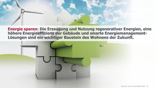 www.FutureManagementGroup.com
Energie sparen: Die Erzeugung und Nutzung regenerativer Energien, eine
höhere Energieeffizienz der Gebäude und smarte Energiemanagement-
Lösungen sind ein wichtiger Baustein des Wohnens der Zukunft.
29Chancen und neue Geschäftsmodelle
 