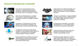 www.FutureManagementGroup.com
Always @ Home
39
Chancen im Zukunftsmarkt 'Living 2025'
Der Kunde ist in Zukunft 'Always @ Home'.
Das Denken in Wertschöpfungsökosystemen,
ermöglicht es Unternehmen, die Erwartungen
Ihrer Kunden besser und umfassender zu erfüllen.
Daten sind eine Schlüsselressource und bilden
die Grundlage für zahlreiche Geschäftsmodell-
Innovationen im Bereich des intelligent vernetzten
Wohnens.
Kooperationen und Standards sind die Voraus-
setzung für die Entwicklung erfolgreicher und
zukunftsrobuster Smart-Home-Geschäftsmodelle.
Auf Plattformen basierende Geschäftsmodelle
ermöglichen es, die Leistungen anderer Anbieter zu
vernetzen, zu orchestrieren und hochflexible,
modular aufgebaute Lösungen anzubieten.
Durch die Bündelung von Produkten und smarten
Dienstleistungen zu hybriden Lösungspaketen
können Haushaltsgerätehersteller ihren Kunden
einen echten Mehrwert liefern.
Anbieter können über digitale Schnittstellen eine
direkte Beziehung zu ihren Kunden aufbauen,
Bedarfe besser erkennen und den Kundendialog
optimieren.
Lösungen aus den Bereichen Umgebungsintelligenz
und adaptive Assistenzsysteme eröffnen Chancen
in den Feldern Pflege, Gesundheit, Wellness,
Ergonomie und Ambiente.
Nutzungsbasierte Preismodelle, vom einzelnen
Haushaltsgerät bis hin zum komplett eingerich-
teten Smart Home, gewinnen an Bedeutung.
Mit flächenoptimierten Mikrowohnungen kann
attraktiver und bezahlbarer Wohnraum in
zentralen Lagen geschaffen werden.
Mit Sharing-Lösungen (Wohnraum, Haushalts-
geräte, Heimwerkerprodukte etc.) können vor
allem jüngere, preisbewusste und nachhaltigkeits-
orientierte Zielgruppen erschlossen werden.
 