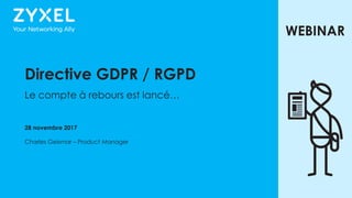 1© 2017
Directive GDPR / RGPD
Le compte à rebours est lancé…
28 novembre 2017
Charles Geismar – Product Manager
WEBINAR
 