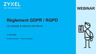 1© 2017
Règlement GDPR / RGPD
Le compte à rebours est lancé…
17 avril 2018
Charles Geismar – Product Manager
WEBINAR
 