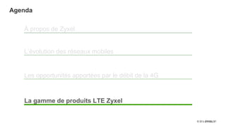 21
Agenda
À propos de Zyxel
Les opportunités apportées par le débit de la 4G
L’évolution des réseaux mobiles
La gamme de produits LTE Zyxel
 