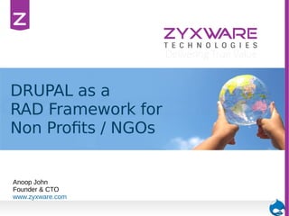 DRUPAL as a
RAD Framework for
Non Profits / NGOs
Anoop John
Founder & CTO
www.zyxware.com
 