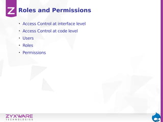 • Access Control at interface level
• Access Control at code level
• Users
• Roles
• Permissions
Roles and Permissions
 