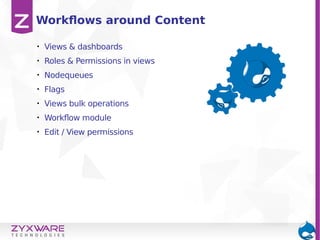 • Views & dashboards
• Roles & Permissions in views
• Nodequeues
• Flags
• Views bulk operations
• Workflow module
• Edit / View permissions
Workflows around Content
 
