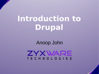 Introduction to
Drupal
Anoop John
 