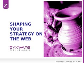 Shaping your strategy on the web
SHAPING
YOUR
STRATEGY ON
THE WEB
 