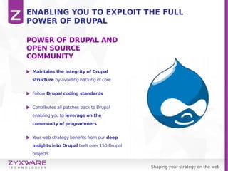 Shaping your strategy on the web
ENABLING YOU TO EXPLOIT THE FULL
POWER OF DRUPAL
POWER OF DRUPAL AND
OPEN SOURCE
COMMUNIT...
