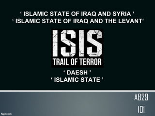 ‘ ISLAMIC STATE OF IRAQ AND SYRIA ’
‘ ISLAMIC STATE OF IRAQ AND THE LEVANT’
ISIS
‘ DAESH ’
‘ ISLAMIC STATE ’
AB29
I01
 
