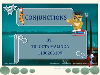 CONJUNCTIONS
BY :
TRI OCTA MALINDA
1188203109
 