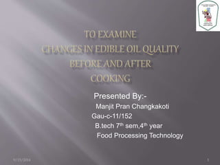 Presented By:- 
Manjit Pran Changkakoti 
Gau-c-11/152 
B.tech 7th sem,4th year 
Food Processing Technology 
9/15/2014 1 
 