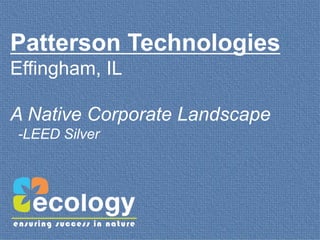 Patterson Technologies
Effingham, IL

A Native Corporate Landscape
-LEED Silver
 