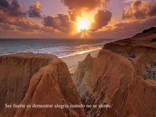 Ser fuerte es demostrar alegría cuando no se siente. 