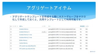 アグリゲートテンプレートを作成する際にホストグループをマクロ
化して作成しておくと、汎用テンプレートとして利用可能です。
アグリゲートアイテム
2017/11/17
 