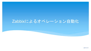 Zabbixによるオペレーション自動化
2017/11/17
 