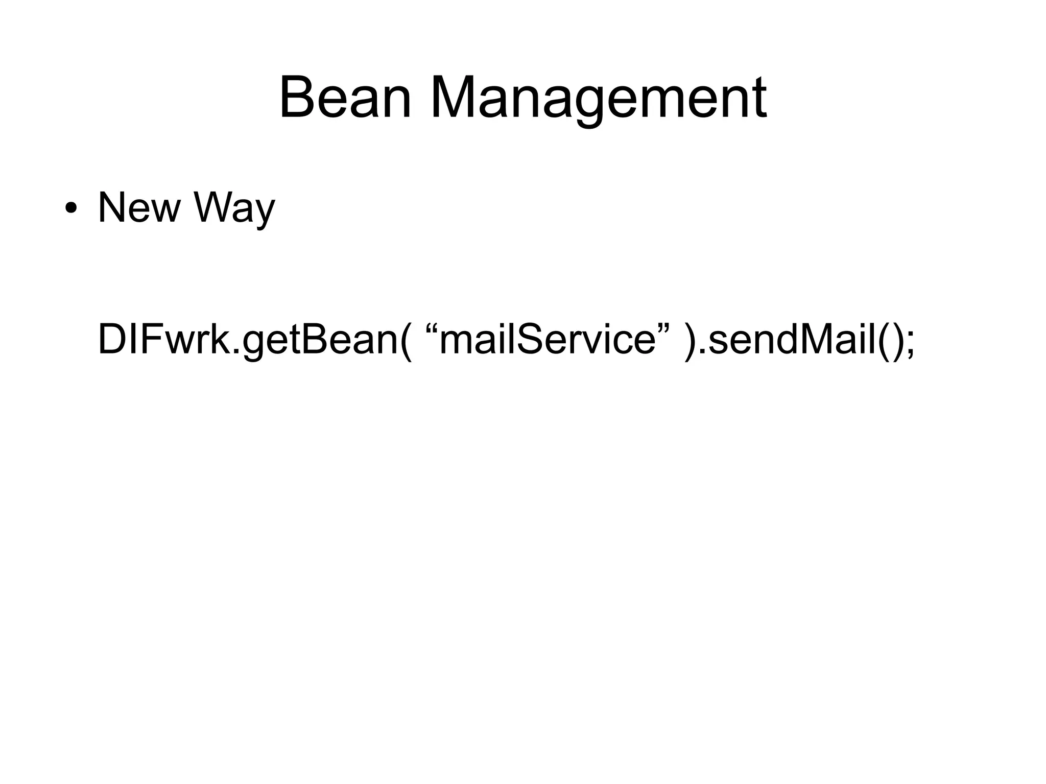 Bean Management 
● New Way 
DIFwrk.getBean( “mailService” ).sendMail(); 
 