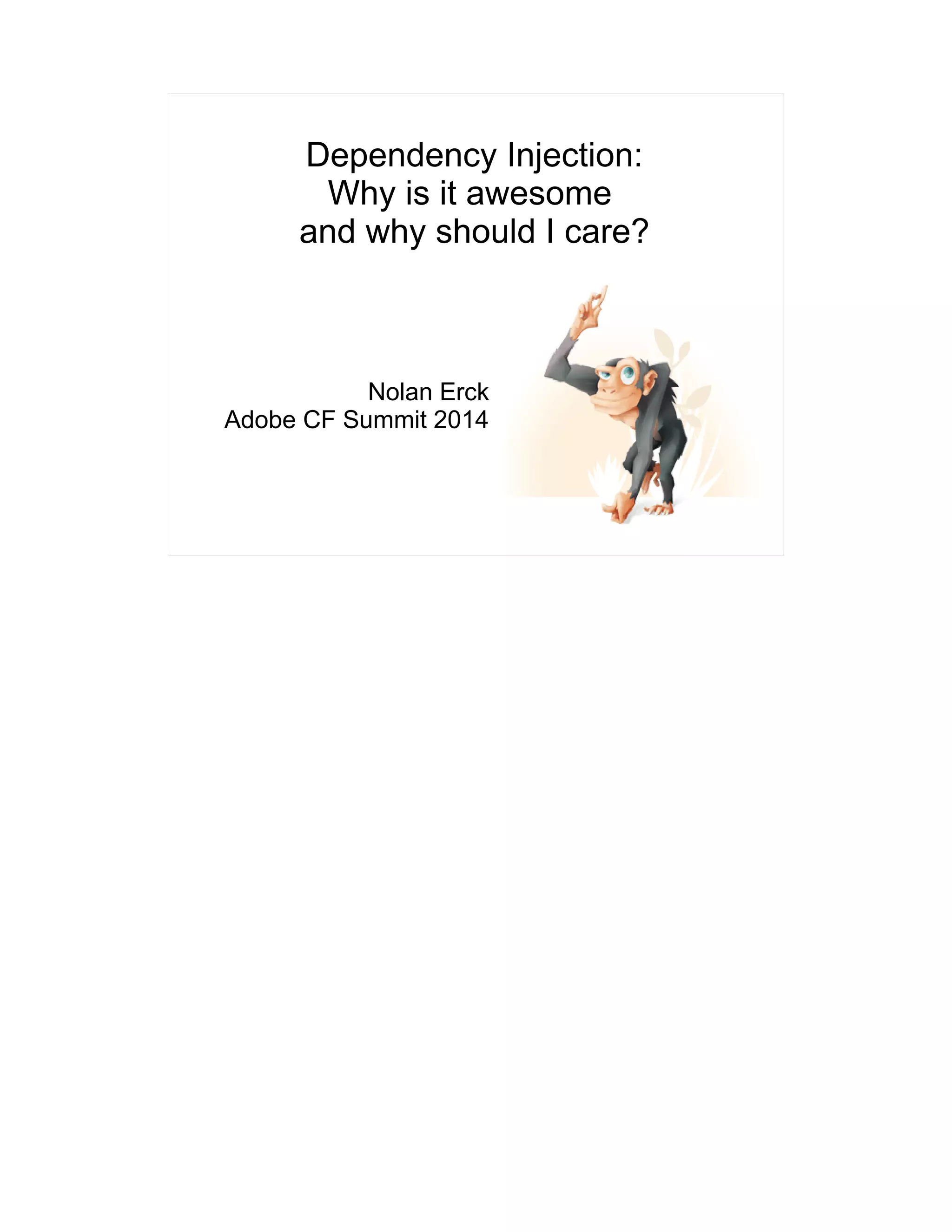 Dependency Injection: 
Why is it awesome 
and why should I care? 
Nolan Erck 
Adobe CF Summit 2014 
 