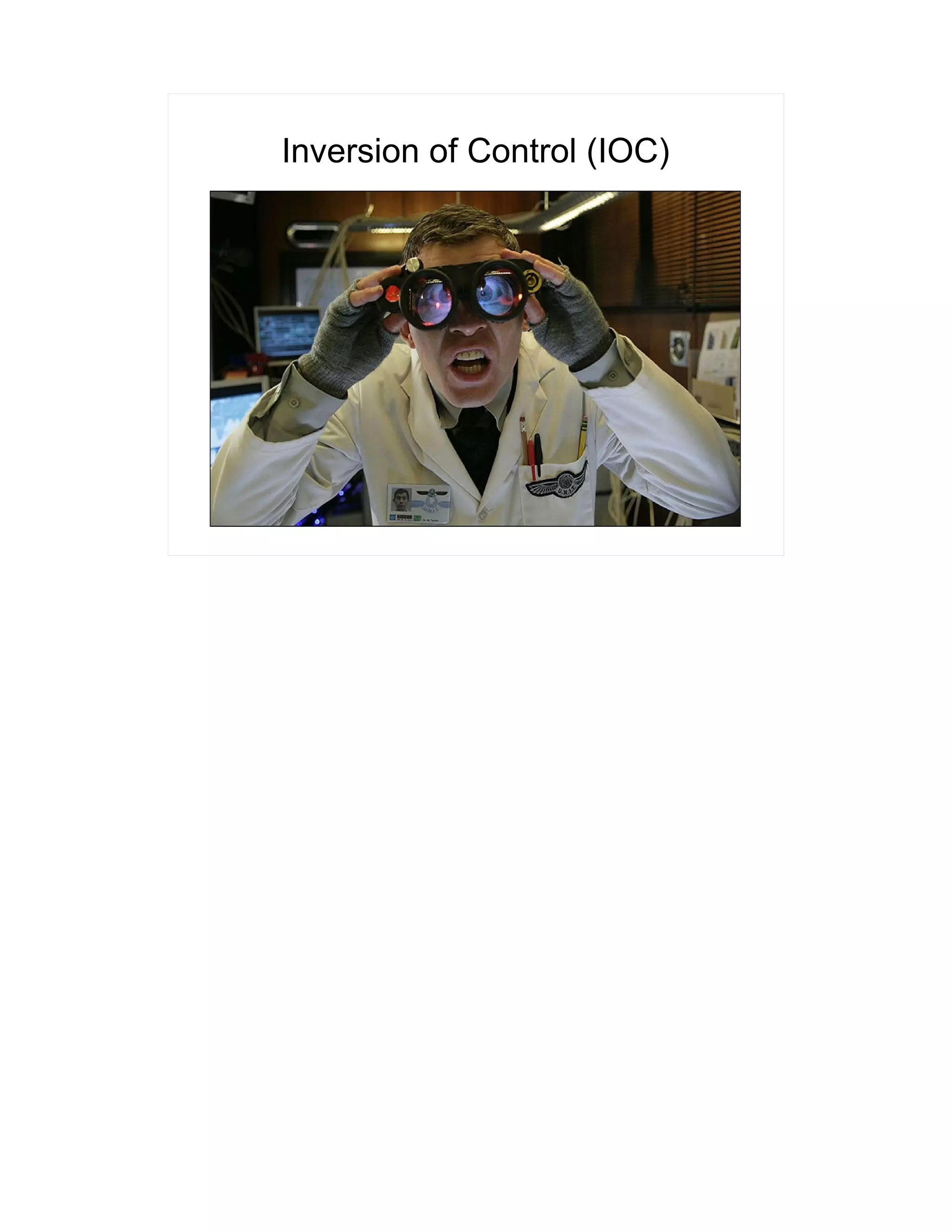 Inversion of Control (IOC) 
 