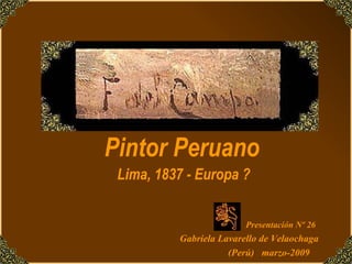 Pintor Peruano Lima, 1837 - Europa ? Presentación Nº 26 Gabriela Lavarello de Velaochaga (Perú)  marzo-2009 