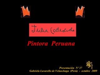Presentación  Nº 37  Gabriela Lavarello de Velaochaga  (Perú)  -  octubre  2009   Pintora  Peruana   