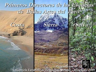 Primeros Directores de las Escuelas  de  Bellas Artes del  Perú   Costa   Sierra  Selva   Presentación  Nº 38 Gabriela Lavarello de Velaochaga  (Perú) - noviembre 2009 