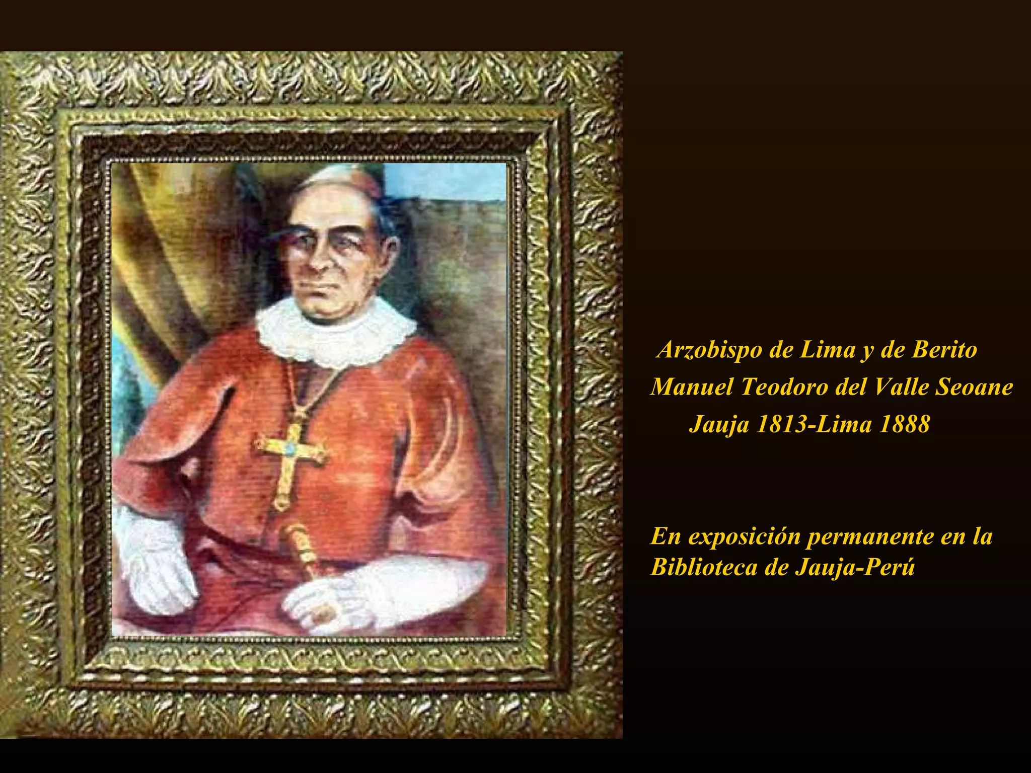 Arzobispo de Lima y de Berito  Manuel Teodoro del Valle Seoane Jauja 1813-Lima 1888 En exposición permanente en la Biblioteca de Jauja-Perú  