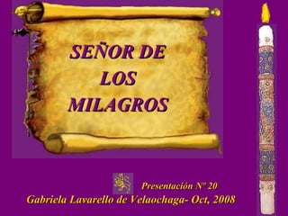 Presentación Nº 20   Gabriela Lavarello de Velaochaga- Oct, 2008 SEÑOR DE LOS MILAGROS 