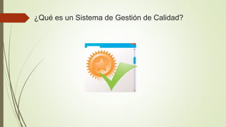 ¿Qué es un Sistema de Gestión de Calidad?
 