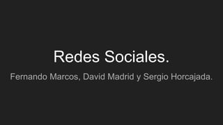 Redes Sociales.
Fernando Marcos, David Madrid y Sergio Horcajada.
 