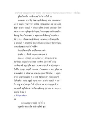 ประโยค๙ - อภิธมฺมตฺถสงฺคหปาลิยา สห อภิธรรมฺมภตฺวิภาวินีนาม อภิธมฺมตฺถสงฺคหฏีกา - หนาที่ 11
ทุติยปริจฺเฉโท เจตสิกสงฺคหวิภาโค หนาที่ 11
มหคฺคเตสุ ปน ตีสุ ปมชฺฌานิกจิตฺเตสุ ตาว อฺสมานา
เตรส เจตสิกา วิรติวชฺชา๑
พาวีสติ โสภณเจตสิกา เจติ ปฺจตฺตึส
ธมฺมา สงฺคห คจฺฉนฺติ ฯ กรุณา มุทิตา ปเนตฺถ ปจฺเจกเมว โยเช-
ตพฺพา ฯ ตถา ทุติยชฺฌานิกจิตฺเตสุ วิตกฺกวชฺชา ฯ ตติยชฺฌานิก-
จิตฺเตสุ วิตกฺกวิจารวชฺชา ฯ จตุตฺถชฺฌานิกจิตฺเตสุ วิตกฺกวิจาร-
ปติวชฺชา ฯ ปฺจมชฺฌานิกจิตฺเตสุ ปณฺณรสสุ อปฺปมฺาโย
น ลพฺภนฺติ ฯ สพฺพถาป สตฺตวีสติมหคฺคตจิตฺเตสุ ปฺจกชฺฌาน-
วเสน ปฺจธาว สงฺคโห โหตีติ ฯ
ปฺจตฺตึส จตุตฺตึส เตตฺตึสาถ ยถากฺกม
ทฺวตฺตึส เจว ตึสาติ ปฺจธาว มหคฺคเต ฯ
กามาวจรโสภเณสุ ปน กุสเลสุ ตาว ปมทฺวเย าณ-
สมฺปยุตฺเต อฺสมานา เตรส เจตสิกา ปฺจวีสติ โสภณ-
เจตสิกา เจติ อฏตฺตึส ธมฺมา สงฺคห คจฺฉนฺติ ฯ อปฺปมฺา-
วิรติโย ปเนตฺถ ปฺจป ปจฺเจกเมว โยเชตพฺพา ฯ ตถา ทุติยทฺวเย
าณวชฺชิตา ฯ ตติยทฺวเย าณสมฺปยุตฺเต ปติวชฺชิตา ฯ จตุตฺถ-
ทฺวเย าณปติวชฺชิตา ฯ เต เอว สงฺคยฺหนฺติ ฯ กฺริยาจิตฺเตสุป
วิรติวชฺชิตา ตเถว จตูสุป ทุเกสุ จตุธา สงฺคห คจฺฉนฺติ ฯ ตถา
วิปาเกสุ จ อปฺปมฺาวิรติวชฺชิตา ฯ เต เอว สงฺคยฺหนฺติ ฯ
สพฺพถาป จตุวีสติกามาวจรโสภณจิตฺเตสุ ทุกวเสน ทฺวาทสธาว
สงฺคโห โหตีติ ฯ
๑. วิรติตฺตยวชฺชิตา ฯ
99
อภิธมฺมตฺถสงฺคหปาลิ หนาที่ 12
อฏตฺตึส สตฺตตฺตึส ทฺวย ฉตฺตึสก สุเภ
 