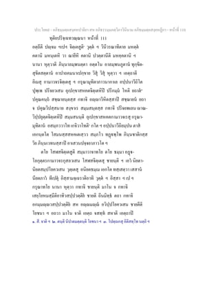 ประโยค๙ - อภิธมฺมตฺถสงฺคหปาลิยา สห อภิธรรมฺมภตฺวิภาวินีนาม อภิธมฺมตฺถสงฺคหฏีกา - หนาที่ 110
ทุติยปริจฺเฉทวณฺณนา หนาที่ 111
อตฺถีติ ปฺจม ฯเปฯ จิตฺเตสูติ๑
วุตฺต ฯ วินีวรณาทิตาย มหตฺต
คตานิ มหนฺเตหิ วา ฌายีหิ คตานิ ปวตฺตานีติ มหคฺคตานิ ฯ
นานา หุตฺวาติ ภินฺนาลมฺพนตฺตา อตฺตโน อาลมฺพนภูตาน ทุกฺขิต-
สุขิตสตฺตาน อาปาถคมนาเปกฺขาย วิสุ วิสุ หุตฺวา ฯ เอตฺถาติ
อิเมสุ กามาวจรจิตฺเตสุ ฯ กรุณามุทิตาภาวนากาเล อปฺปนาวีถิโต
ปุพฺเพ ปริจยวเสน อุเปกฺขาสหคตจิตฺเตหิป ปริกมฺม โหติ ยถาต๒
ปคุณคนฺถ สชฺฌายนฺตสฺส กทาจิ อฺาวิหิตสฺสาป สชฺฌายน ยถา
จ ปคุณวิปสฺสนาย สงฺขาเร สมฺมสนฺตสฺส กทาจิ ปริจยพเลน าณ-
วิปฺปยุตฺตจิตฺเตหิป สมฺมสนนฺติ อุเปกฺขาสหคตกามาวจเรสุ กรุณา-
มุทิตาน อสมฺภววาโท เกจิวาโทติ๓
กโต ฯ อปฺปนาวีถิยมฺปน ตาส
เอกนฺตโต โสมนสฺสสหคเตเสฺวว สมฺภโว ทฏพฺโพ ภินฺนชาติกสฺส
วิย ภินฺนเวทนสฺสาป อาเสวนปจฺจยาภาวโต ฯ
ตโย โสฬสจิตฺเตสูติ สมฺมาวาจาทโย ตโย ธมฺมา อฏ-
โลกุตฺตรกามาวจรกุสลวเสน โสฬสจิตฺเตสุ ชายนฺติ ฯ เอว นิยตา-
นิยตสมฺปโยควเสน วุตฺเตสุ อนิยตธมฺเม เอกโต ทสฺเสตฺวา เสสาน
นียตภาว ทีเปตุ อิสฺสามจฺเฉราติอาทิ วุตฺต ฯ อิสฺสา ฯ เป ฯ
กรุณาทโย นานา หุตฺวา กทาจิ ชายนฺติ มาโน จ กทาจิ
เสยฺโยหมสฺมีติอาทิวสปฺปวตฺติย ชายติ ถีนมิทฺธ ตถา กทาจิ
อกมฺมฺวสปฺปวตฺติย สห อฺมฺ อวิปฺปโยควเสน ชายตีติ
โยชนา ฯ อถวา มาโน จาติ เอตฺถ จสทฺท สหาติ เอตฺถาป
๑. สี. จาติ ฯ ๒. ตนฺติ นิปาตมตฺตนฺติ โยชนา ฯ ๓. โปตฺถเกสุ อิติสทฺโท นตฺถิ ฯ
 