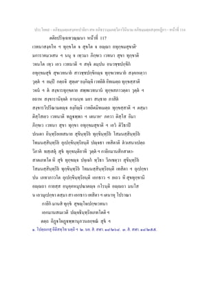 ประโยค๙ - อภิธมฺมตฺถสงฺคหปาลิยา สห อภิธรรมฺมภตฺวิภาวินีนาม อภิธมฺมตฺถสงฺคหฏีกา - หนาที่ 116
ตติยปริจฺเฉทวณฺณนา หนาที่ 117
เวทนาสงฺคโห ฯ ทุกฺขโต จ สุขโต จ อฺา อทุกฺขมสุขาติ๑
มการาคมวเสน ฯ นนุ จ เทฺวมา ภิกฺขเว เวทนา สุขา ทุกฺขาติ
วจนโต เทฺว เอว เวทนาติ ฯ สจฺจ ตมฺปน อนวชฺชปกฺขิก
อทุกฺขมสุข สุขเวทนาย สาวชฺชปกฺขิกฺจ ทุกฺขเวทนาย สงฺคเหตฺวา
วุตฺต ฯ ยมฺป กตฺถจิ สุตฺเต๒
ยงฺกิฺจิ เวทยิต อิทเมตฺถ ทุกฺขสฺสาติ
วจน ฯ ต สงฺขารทุกฺขตาย สพฺพเวทนาน ทุกฺขสภาวตฺตา วุตฺต ฯ
ยถาห สงฺขารานิจฺจต อานนฺท มยา สนฺธาย ภาสิต
สงฺขารวิปริณามตฺจ ยงฺกิฺจิ เวทยิตมิทเมตฺถ ทุกฺขสฺสาติ ฯ ตสฺมา
ติสฺโสเยว เวทนาติ ทฏพฺพา ฯ เตนาห๓
ภควา ติสฺโส อิมา
ภิกฺขเว เวทนา สุขา ทุกฺขา อทุกฺขมสุขาติ ฯ เอว ติวิธาป
ปเนตา อินฺทฺริยเทสนาย สุขินฺทฺริย ทุกฺขินฺทฺริย โสมนสฺสินฺทฺริย
โทมนสฺสินฺทฺริย อุเปกฺขินฺทฺริยนฺติ ปฺจธา เทสิตาติ ตวเสนาเปตฺถ
วิภาค ทสฺเสตุ สุข ทุกฺขนฺติอาทิ วุตฺต ฯ กายิกมานสิกสาตา-
สาตเภทโต หิ สุข ทุกฺขฺจ ปจฺเจก ทฺวิธา วิภเชตฺวา สุขินฺทฺริย
โสมนสฺสินฺทฺริย ทุกฺขินฺทฺริย โทมนสฺสินฺทฺริยนฺติ เทสิตา ฯ อุเปกฺขา
ปน เภทาภาวโต อุเปกฺขินฺทฺริยนฺติ เอกธาว ฯ ยเถว หิ สุขทุกฺขานิ
อฺถา กายสฺส อนุคฺคหมุปฆาตฺจ กโรนฺติ อฺถา มนโส
น เอวมุเปกฺขา ตสฺมา สา เอกธาว เทสิตา ฯ เตนาหุ โปราณา
กายิก มานส ทุกฺข สุขฺโจเปกฺขเวทนา
เอกมานสเมเวติ ปฺจธินฺทฺริยเภทโตติ ฯ
ตตฺถ อิฏโผฏพฺพานุภวนลกฺขณ สุข ฯ
๑. โปตฺถเกสุ อิติสทฺโท นตฺถิ ฯ ๒. นย. ส. สฬา. ๑๘/๒๖๘. ๓. ส. สฬา. ๑๘/๒๕๕.
 