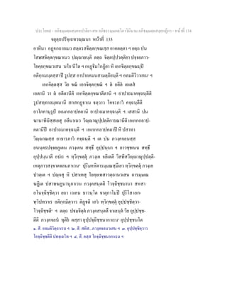 ประโยค๙ - อภิธมฺมตฺถสงฺคหปาลิยา สห อภิธรรมฺมภตฺวิภาวินีนาม อภิธมฺมตฺถสงฺคหฏีกา - หนาที่ 134
จตุตฺถปริจฺเฉทวณฺณนา หนาที่ 135
อาทินา อฏกถายเมว สตฺตรสจิตฺตกฺขณสฺส อาคตตฺตา ฯ ยตฺถ ปน
โสฬสจิตฺตกฺขณาเนว ปฺายนฺติ ตตฺถ จิตฺตปฺปวตฺติยา ปจฺจยภาว-
โยคฺยกฺขณวเสน นโย นีโต ฯ เหฏิมโกฏิยา หิ เอกจิตฺตกฺขณมฺป
อติกฺกมนฺตสฺสาป รูปสฺส อาปาถคมนสามตฺถิยนฺติ ฯ อลมติวิวาเทน๑
ฯ
เอกจิตฺตสฺส วิย ขณ เอกจิตฺตกฺขณ ฯ ต อตีต เอเตส
เอตานิ วา ต อตีตานีติ เอกจิตฺตกฺขณาตีตานิ ฯ อาปาถมาคจฺฉนฺตีติ
รูปสทฺทาลมฺพนานิ สกสกฏาเน ตฺวาว โคจรภาว คจฺฉนฺตีติ
อาโภคานุรูป อเนกกลาปคตานิ อาปาถมาคจฺฉนฺติ ฯ เสสานิ ปน
ฆานาทินิสฺสเยสุ อลีนาเนว วิฺาณุปฺปตฺติการณานีติ เอเกกกลาป-
คตานิป อาปาถมาคจฺฉนฺติ ฯ เอเกกกลาปคตาป หิ ปสาทา
วิฺาณสฺส อาธารภาว คจฺฉนฺติ ฯ เต ปน ภวงฺคจลนสฺส
อนนฺตรปจฺจยภูเตน ภวงฺเคน สทฺธึ อุปฺปนฺนา ฯ อาวชฺชเนน สทฺธึ
อุปฺปนฺนาติ อปเร ฯ ทฺวิกฺขตฺตุ ภวงฺเค จลิเตติ วิสทิสวิฺาณุปฺปตฺติ-
เหตุภาวสงฺขาตจลนภาเวน๒
ปุริมคหิตารมฺมณสฺมึเยว ทฺวิกฺขตฺตุ ภวงฺเค
ปวตฺเต ฯ ปฺจสุ หิ ปสาเทสุ โยคฺยเทสาวตฺถานวเสน อารมฺมเณ
ฆฏิเต ปสาทฆฏนานุภาเวน ภวงฺคสนฺตติ โวจฺฉิชฺชมานา สหสา
อโนจฺฉิชฺชิตฺวา ยถา เวเคน ธาวนฺโต าตุกาโมป ปุริโส เอก-
ทฺวิปทวาเร อติกฺกมิตฺวาว ติฏติ เอว ทฺวิกฺขตฺตุ อุปฺปชฺชิตฺวา-
โวจฺฉิชฺชติ๓
ฯ ตตฺถ ปมจิตฺต ภวงฺคสนฺตตึ จาเลนฺต วิย อุปฺปชฺช-
ตีติ ภวงฺคจลน ทุติย ตสฺสา อุปฺปจฺฉิชฺชนากาเรน๔
อุปฺปชฺชนโต
๑. สี. อลมติวิตฺถาเรน ฯ ๒. สี. สทิส...ภวงฺคจลนวเสน ฯ ๓. อุปฺปชฺชิตฺวาว
โอจฺฉิชฺชตีติ ปทจฺเฉโท ฯ ๔. สี. ตสฺส โอจฺฉิชฺชนากาเรน ฯ
 