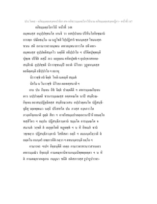 ประโยค๙ - อภิธมฺมตฺถสงฺคหปาลิยา สห อภิธรรมฺมภตฺวิภาวินีนาม อภิธมฺมตฺถสงฺคหฏีกา - หนาที่ 147
อภิธมฺมตฺถวิภาวินี หนาที่ 148
ลมฺพนสฺส อนุปฺปชฺชนโต เกนจิ วา อสปฺปาเยน ปริหีนโลกิยชฺฌาน
อารพฺภ ปณีตธมฺโม เม นฏโติ วิปฺปฏิสาร ชเนนฺตสฺส โทมนสฺส-
ชวเน สติ อกามาวจราลมฺพเน ตทาลมฺพนาภาวโต ยทิ ตทา-
ลมฺพนสฺส อุปฺปตติสมฺภโว นตฺถีติ อธิปฺปาโย ฯ ปริจิตปุพฺพนฺติ
ปุพฺเพ ปริจิต ตสฺมึ ภเว เยภุยฺเยน คหิตปุพพ ฯ อุเปกฺขาสหคต-
สนฺตีรณ อุปฺปชฺชติ นิราวชฺชนมฺป ยถาต นิโรธา วุฏหนฺตสฺส
ผลจิตฺตนฺติ อธิปฺปาโย ฯ ยถาหุ
นิราวชฺช กถ จิตฺต โหติ เนตฺหิ สมฺมต
นิยโม น วินาวชฺช นิโรธา ผลทสฺสนาติ ฯ
เกน ปน กิจฺเจน อิท จิตฺต ปวตฺตตีติ ฯ ตทารมฺมณกิจฺเจน
ตาว นปฺปวตฺตติ ชวนารมฺมณสฺส อคฺคหณโต นาป สนฺตีรณ-
กิจฺเจน ยถาสมฺปฏิจฺฉิตสฺส สนฺตีรณวเสน อปฺปวตฺตนโต ปฏิสนฺธิ-
จุตีสุ วตฺตพฺพเมว นตฺถิ ปริเสสโต ปน ภวสฺส องฺคภาวโต
ภวงฺคกิจฺเจนาติ ยุตฺต สิยา ฯ อาจริยธมฺมปาลตฺเถเรนาป หิ อยมตฺโถ
ทสฺสิโตว ฯ ยมฺปน ปฏิสนฺธิภวงฺคาน ธมฺมโต อารมฺมณโต จ
สมานต วกฺขติ ต เยภุยฺยโตติ ทฏพฺพ ฯ น หิ อิทเมก าน
วชฺเชตฺวา ปฏิสนฺธิภวงฺคาน วิสทิสตา อตฺถิ ฯ ตมนนฺตริตฺวาติ ต
อตฺตโน อนนฺตร อพฺยาวหิต กตฺวา ฯ ตทนนฺตรนฺติ อตฺโถ ฯ
กามาวจร ฯเปฯ อิจฺฉนฺตีติ เอตฺถ กามาวจรชวนาวสาเนเยว
ตทารมฺมณว อิจฺฉนฺติ กามตณฺหานิทานกมฺมนิพฺพตฺตตฺตา ฯ น หิ
ต กามตณฺหาเหตุเกน กมฺมุนา ชนิต อตสภาวสฺส รูปารูปาวจร-
 