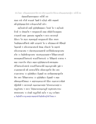 ประโยค๙ - อภิธมฺมตฺถสงฺคหปาลิยา สห อภิธรรมฺมภตฺวิภาวินีนาม อภิธมฺมตฺถสงฺคหฏีกา - หนาที่ 184
ปฺจมปริจฺเฉทวณฺณนา หนาที่ 185
สมเย กาล กโรติ านเมต วิชฺชติ ย ทฺวินฺน คตีน อฺตร
คตึ อุปปชฺเชยฺย นิรย วา ติรจฺฉานโยนึ วาติ ฯ
ตตฺโถนตวาติ ตสฺมึ อุปฺปชฺชิตพฺพภเว โอนต วิย ฯ ตตฺโถนต
อิวาติ วา ปทจฺเฉโท ฯ พาหุลฺเลนาติ เอตฺถ อธิปฺปาโย เยภุยฺเยน
ภวนฺตเรติ เอตฺถ วุตฺตนเยน ทฏพฺโพ ฯ อถวา ยถารหนฺติ
อิมินาว โส สกฺกา สงฺคเหตุนฺติ พาหุลฺเลนาติ อิมินา สหสา
โอจฺฉิชฺชมานชีวิตาน สณิก มรนฺตาน วิย น อภิกฺขณเมวาติ ทีปตนฺติ
วิฺายติ ฯ อภินวกรณวเสนาติ ตขเณ กริยมาน วิย อตฺตาน
อภินวกรณวเสน ฯ ปจฺจาสนฺนมรณสฺสาติ เอกวีถิปฺปมาณายุกวเสน
ตโต วา กิฺจิอธิกายุกวเสน๑
สมาสนฺนมรณสฺส ฯ วีถิจิตฺตาวสาเนติ
ตทาลมฺพนปริโยสานาน ชวนปริโยสานาน วา วีถิจิตฺตาน อวสาเน ฯ
ตตฺถ กามภวโต จวิตฺวา ตตฺเถว อุปฺปชฺชมานาน ตทาลมฺพน-
ปริโยสานานิ เสสาน ชวนปริโยสานานีติ ธมฺมานุสารณิย วุตฺต ฯ
ภวงฺคกฺขเยวาติ ยทิ เอกชวนวีถิโต อธิกตรายุเสโส สิยา ตทา
ภวงฺคาวสาเน วา อุปฺปชฺชิตฺวา นิรุชฺฌติ อถ เอกจิตฺตกฺขณายุเสโส
สิยา ตทา วีถิจิตฺตาวสาเน วา อุปฺปชฺชิตฺวา นิรุชฺฌติ ฯ ตฺจ
อตีตกมฺมาทิวิสยเมว ฯ ตสฺสานนฺตรเมวาติ อิมินา อนฺตราภววาทิมต
ปฏิกฺขิปติ ฯ ยถารหนฺติ กมฺมกรณกาลสฺส วิปากทานกาลสฺส จ
อนุรูปวเสน ฯ อถวา วิปจฺจมานกกมฺมานุรูป อนุสยวเสน ชวน-
สหชาตวเสน วา ปวตฺติ อนุรูปโตติ อตฺโถ ฯ นนุ จ อวิชฺชา-
๑. กิฺจิอธิโก อายุ เอตสฺส สตฺตสฺสาติ กิฺจิอธิกายุโกติ โยชนา ฯ
 