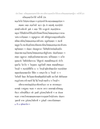 ประโยค๙ - อภิธมฺมตฺถสงฺคหปาลิยา สห อภิธรรมฺมภตฺวิภาวินีนาม อภิธมฺมตฺถสงฺคหฏีกา - หนาที่ 225
อภิธมฺมตฺถวิภาวินี หนาที่ 226
ธมฺมวิจโย วิปสฺสนาปฺา ฯ อุเปกฺขาติ อิธ ตตฺรมชฺฌตฺตุเปกฺขา ฯ
สตฺตธา ตตฺถ สงฺคโหติ วตฺวา ปุน ต ทสฺเสตุ สงฺกปฺปป-
สฺสทฺธิ จาติอาทิ วุตฺต ฯ ตตฺถ วิริย นวฏาน สมฺมปฺปธาน-
จตุกฺก วิริยิทฺธิปาทวิริยินฺทฺริยวิริยพลวิริยสมฺโพชฺฌงฺคสมฺมาวายาม-
วเสน นวกิจฺจตฺตา ฯ อฏฏานา สติ สติปฏานจตุกฺกสตินฺทฺริย-
สติพล สติสมฺโพชฺฌงฺคสมฺมาสติวเสน อฏกิจฺจตฺตา ฯ สมาธิ
จตุฏาโน สมาธินฺทฺริยสมาธิพลสมาธิสมฺโพชฺฌงฺคสมฺมาสมาธิวเสน
จตุกิจฺจตฺตา ฯ ปฺา ปฺจฏานา วีมสิทฺธิปาทปฺินฺทฺริย-
ปฺาพล ธมฺมวิจยสมฺโพชฺฌงฺคสมฺมาทิฏิวเสน ปฺจกิจฺจตฺตา ฯ
สทฺธา ทุฏานา สทฺธินฺทฺริยสทฺธาพลวเสน ทฺวิกิจฺจตฺตา ฯ เอโส
อุตฺตมาน โพธิปกฺขิยภาเวน วิสิฏาน สตฺตตฺตึสธมฺมาน ปวโร
อุตฺตโม วิภาโค ฯ โลกุตฺตเร อฏวิเธป สพฺเพ สตฺตตฺตึสธมฺมา
โหนฺติ ฯ สงฺกปฺปปติโย น วา โหนฺติ ทุติยาทิชฺฌานิเก๑
สงฺกปฺปสฺส
จตุตฺถปฺจมชฺฌานิเก ปติยา จ อสมฺภวโต น โหนฺติ วา ฯ
โลกิเยป จิตฺเต สีลวิสุทฺธาทิฉพฺพิสุทฺธิปฺปวตฺติย ยถาโยค ตตกิจฺจสฺส
อนุรูปวเสน เกจิ กตฺถจิ วิสุ วิสุ โหนฺติ กตฺถจิ น วา โหนฺติ ฯ
อตีตานาคตปจฺจุปฺปนฺนาทิเภทภินฺนา เต เต สภาคธมฺมา
เอกชฺฌ ราสฏเน ขนฺธา ฯ เตนาห ภควา ตเทกชฺฌ อภิสฺู-
หิตฺวา อภิสงฺขิปตฺวา อย วุจฺจติ รูปกฺขนฺโธติอาทิ ฯ เต ปเนเต
ขนฺธา ภาชนโภชนพฺยฺชนภตฺตการกภุฺชกวิกปฺปวเสน ปฺเจว
วุตฺตาติ อาห รูปกฺขนฺโธติอาทิ ฯ รูปฺหิ เวทนานิสฺสยตฺตา
๑. สี. ม. ทุติยฌานิเก ฯ
 