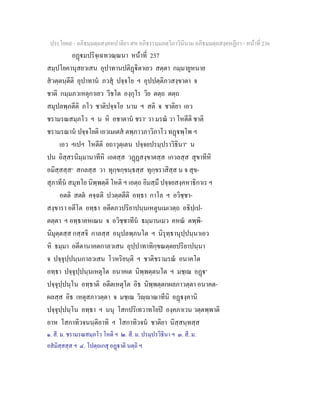 ประโยค๙ - อภิธมฺมตฺถสงฺคหปาลิยา สห อภิธรรมฺมภตฺวิภาวินีนาม อภิธมฺมตฺถสงฺคหฏีกา - หนาที่ 236
อฏมปริจฺเฉทวณฺณนา หนาที่ 237
สมฺปโยคานุสยวเสน อุปาทานปติฏิตาเยว สตฺตา กมฺมายูหนาย
สวตฺตนฺตีติ อุปาทาน ภวสุ ปจฺจโย ฯ อุปปตฺติภวสงฺขาตา จ
ชาติ กมฺมภวเหตุกาเยว วีชโต องฺกุโร วิย ตตฺถ ตตฺถ
สมุปลพฺภตีติ ภโว ชาติปจฺจโย นาม ฯ สติ จ ชาติยา เอว
ชรามรณสมฺภโว ฯ น หิ อชาตาน ชรา๑
วา มรณ วา โหตีติ ชาติ
ชรามรณาน ปจฺจโยติ เอวเมเตส ตพฺภาวภาวิภาโว ทฏพฺโพ ฯ
เอว ฯเปฯ โหตีติ ยถาวุตฺเตน ปจฺจยปรมฺปราวิธินา๒
น
ปน อิสฺสรนิมฺมานาทีหิ เอตสฺส วฏฏสงฺขาตสฺส เกวลสฺส สุขาทีหิ
อมิสฺสสฺส๓
สกลสฺส วา ทุกฺขกฺขนฺธสฺส ทุกฺขราสิสฺส น จ สุข-
สุภาทีน สมุทโย นิพฺพตฺติ โหติ ฯ เอตฺถ อิมสฺมึ ปจฺจยสงฺคหาธิกาเร ฯ
อตติ สตต คจฺฉติ ปวตฺตตีติ อทฺธา กาโล ฯ อวิชฺชา-
สงฺขารา อตีโต อทฺธา อตีตภวปริยาปนฺนเหตูนเมเวตฺถ อธิปฺเป-
ตตฺตา ฯ อทฺธาคหเณน จ อวิชฺชาทีน ธมฺมานเมว คหณ ตพฺพิ-
นิมุตฺตสฺส กสฺสจิ กาลสฺส อนุปลพฺภนโต ฯ นิรุทฺธานุปฺปนฺนาเอว
หิ ธมฺมา อตีตานาคตกาลวเสน อุปฺปาทาทิกฺขณตฺตยปริยาปนฺนา
จ ปจฺจุปฺปนฺนกาลวเสน โวหริยนฺติ ฯ ชาติชรามรณ อนาคโต
อทฺธา ปจฺจุปฺปนฺนเหตุโต อนาคเต นิพฺพตฺตนโต ฯ มชฺเฌ อฏ๔
ปจฺจุปฺปนฺโน อทฺธาติ อตีตเหตุโต อิธ นิพฺพตฺตกผลภาวตฺตา อนาคต-
ผลสฺส อิธ เหตุสภาวตฺตา จ มชฺเฌ วิฺาณาทีนิ อฏงฺคานิ
ปจฺจุปฺปนฺโน อทฺธา ฯ นนุ โสกปริเทวาทโยป องฺคภาเวน วตฺตพฺพาติ
อาห โสกาทิวจนนฺติอาทิ ฯ โสกาทิวจน ชาติยา นิสฺสนฺทสฺส
๑. สี. ม. ชรามรณสมฺภโว โหติ ฯ ๒. สี. ม. ปรมฺปรวิธินา ฯ ๓. สี. ม.
อสมิสฺสสฺส ฯ ๔. โปตฺถเกสุ อฏาติ นตฺถิ ฯ
 