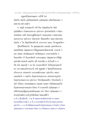ประโยค๙ - อภิธมฺมตฺถสงฺคหปาลิยา สห อภิธรรมฺมภตฺวิภาวินีนาม อภิธมฺมตฺถสงฺคหฏีกา - หนาที่ 242
อฏมปริจฺเฉทวณฺณนา หนาที่ 243
นิสฺสโย ปจฺจโย อุปนิสฺสยปจฺจโย อุปสทฺทสฺส อติสยโชตกตฺตา ฯ
ตสฺส ปน เภท วกฺขติ ฯ
ฉ วตฺถูนิ ฉาลมฺพนานิ จาติ อิเม ปจฺจุปฺปนฺนโต ปม
อุปฺปชฺชิตฺวา ปวตฺตมานภาเวน อุปการกา ปุเรชาตปจฺจโย ฯ ปจฺฉา-
ชาตปจฺจเย อสติ สนฺตานฏิติเหตุภาว อคจฺฉนฺตสฺส กายสฺส อุปตฺ-
ถมฺภนภาเวน อุปการกา ปจฺฉาชาตา จิตฺตเจตสิกา ธมฺมา ปจฺฉาชาต-
ปจฺจโย ฯ โส คิชฺฌโปตกสรีราน อาหาราสา เจตนา วิย ทฏพฺโพ ฯ
ปุริมปริจิตคนฺโถ๑
วิย อุตฺตรุตฺตรสฺส คนฺถสฺส กุสลาทิภาเวน
อตฺตสทิสสฺส ปคุณพลวภาววิสิฏอตฺตสชาติยตาคหณ๒
อาเสวน ฯ
เตน ปจฺจยา สชาติยธมฺมาน สชาติยธมฺมาว อาเสวนปจฺจโย ฯ
ภินฺนชาติกา หิ ภินฺนชาติเกหิ อาเสวนคุเณน ปคุณพลวภาววิสิฏ
กุสลาทิภาวสงฺขาต อตฺตโน คตึ คาหาเปตุ น สกฺโกนฺติ น จ
สย ตโต คณฺหนฺติ ฯ เต ปน อนนฺตราตีตานิ โลกิยกุสลากุสลานิ
เจว อนาวชฺชนกฺริยาชวนานิ จาติ ทฏพฺพ ฯ จิตฺตปฺปโยคสงฺขาต-
กฺริยาภาเวน สหชาตาน นานากฺขณิกานฺจ๓
อุปการิกา เจตนา
กมฺมปจฺจโย ฯ อตฺตโน นิรุสฺสาหสนฺตภาเวน สหชาตนามรูปาน
นิรุสฺสาหสนฺตภาวาย อุปการกา วิปากจิตฺตเจตสิกา วิปากปจฺจโย ฯ
เตหิ ปโยเคน อสาเธตพฺพตาย กมฺมสฺส กตตฺตา นิปฺปชฺชนมตฺตโต๔
นิรุสฺสาหสนฺตานสนฺตภาวโตเยว หิ ภวงฺคาทโย ทุวิฺเยฺยา ฯ
อภินิปาตสมฺปฏิจฺฉนฺนสนฺตีรณมตฺตา ปน วิปากา ทุวิฺเยฺยาว ฯ
ชวนปฺปวตฺติยาว เนส รูปาทิคหิตตา วิฺายตีติ ฯ
๑. สี. ม. ปุริมปุริมปริ... ฯ ๒. สี. อตฺตสมานชาติยตาคาหณ ฯ ม. อตฺตนา
สมานฺชาติยตา คาหณ ฯ ๓. สี. ม. นานากฺขณิกาน วิปากาน กตตฺตา รูปานฺจ
อุปการิกา... ฯ ๔. สี. นิปฺปชฺชมานมตฺตโต นิรุสฺสาหสนฺตภาวา โหนฺติ ฯ น กิเลส-
วูปสมสนฺตภาวา ฯ ตถาสนฺตภาวโตเยว ฯ ม. นิปชฺชมาน...สนฺตภาวา ฯ นิรุสฺสาห-
 