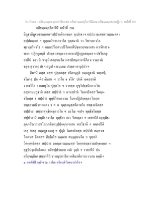 ประโยค๙ - อภิธมฺมตฺถสงฺคหปาลิยา สห อภิธรรมฺมภตฺวิภาวินีนาม อภิธมฺมตฺถสงฺคหฏีกา - หนาที่ 259
อภิธมฺมตฺถวิภาวินี หนาที่ 260
อิฏานิฏมชฺฌตฺตาการปฺปวตฺติลกฺขณา อุเปกฺขา ฯ อปฺปมาณสตฺตารมฺมณตฺตา
อปฺปมฺา ฯ อุตฺตมวิหารภาวโต อุตฺตมาน วา วิหารภาวโต
พฺรหฺมวิหาโร ฯ คมนปริเยสนปริโภคาทิปจฺจเวกฺขณวเสน กว๑
ฬีการา-
หาเร ปฏิกฺกูลนฺติ ปวตฺตา สฺา อาหาเรปฏิกฺกูลสฺา ฯ ปวีธาตุ-
อาทีน จตุนฺน ธาตูน สลกฺขณโต เกสาทิสมฺภาราทิโต จ ววตฺถาน
จตุธาตุววตฺถาน ฯ อรูเป อารมฺมเณ ปวตฺตา อารุปฺปา ฯ
อิทานิ ตสฺส ตสฺส ปุคฺคลสฺส จริตานุกุล กมฺมฏาน ทสฺเสตุ
จริตาสุ ปนาติอาทิมาห ฯ ราโค จ จริต๒
ปกติ เอตสฺสาติ
ราคจริโต ราคพหุโล ปุคฺคโล ฯ ราคสฺส อุชุวิปจฺจนีกภาวโต
อสุภกมฺมฏาน ตสฺส สปฺปาย ฯ อานาปาน โมหจริตสฺส วิตกฺก-
จริตสฺส จ สปฺปาย พุทฺธิวิสยภาเวน โมหปฏิปกฺขตฺตา วิตกฺก-
สนฺธาวนนิวารกตฺตา จ ฯ ฉ พุทฺธานุสฺสติอาทโย สทฺธาจริตสฺส
สปฺปายา สทฺธาพุทฺธิเหตุภาวโต ฯ มรโณ ฯเปฯ พุทฺธิจริตสฺส
สปฺปายานิ คมฺภีรภาวโต พุทฺธิยา เอว วิสยตฺตา ฯ เสสานีติ จตุพฺพิธ-
ภูตกสิณากาสาโลกกสิณารุปฺปจตุกฺกวเสน ทสวิธานิ ฯ ตตฺถาปติ
เตสุ ทสสุ กมฺมฏาเนสุ ฯ ปุถุล โมหจริตสฺส สปฺปาย สมฺพาเธ
โอกาเส จิตฺตสฺส ภิยฺโยโส มตฺตาย สมฺมุยฺหนโต ฯ ขุทฺทก
วิตกฺกจริตสฺส สปฺปาย มหนฺตารมฺมณสฺส วิตกฺกสนฺธาวนปจฺจยตฺตา ฯ
อุชุวิปจฺจนีกโตเจว อติสปฺปายตาย เจต วุตฺต ฯ ราคาทีน ปน
อวิกฺขมฺภิกา สทฺธาทีน วา อนุปการิกา กสิณาทิภาวนา นาม นตฺถิ ฯ
๑. กพฬีติป อตฺถิ ฯ ๒. ราโคว จริตนฺติ โยชนาปาโ ฯ
 