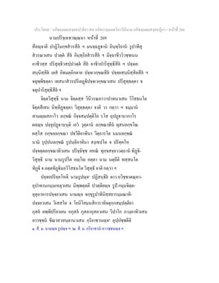 ประโยค๙ - อภิธมฺมตฺถสงฺคหปาลิยา สห อภิธรรมฺมภตฺวิภาวินีนาม อภิธมฺมตฺถสงฺคหฏีกา - หนาที่ 268
นวมปริจฺเฉทวณฺณนา หนาที่ 269
สีลฺจาติ ปาฏิโมกฺขสวรสีล ฯ มนจฺฉฏาน อินฺทฺริยาน รูปาทีสุ
สวรณวเสน ปวตฺต สีล อินฺทฺริยสวรสีล ฯ มิจฺฉาชีววิวชฺชเนน
อาชีวสฺส ปริสุทฺธิวสปฺปวตฺต สีล อาชีวปาริสุทฺธิสีล ฯ ปจฺจเย
สนฺนิสฺสิต เตส อิทมตฺถิกตาย ปจฺจเวกฺขณสีล ปจฺจยสนฺนิสฺสิตสีล ฯ
จตุพฺพิธตฺตา เทสนาสวรปริเยฏิปจฺจเวกฺขณวเสน ปริสุทฺธตฺตา จ
จตุปาริสุทฺธิสีล ฯ
จิตฺตวิสุทฺธิ นาม จิตฺตสฺส วินีวรณภาวาปาทนวเสน วิโสธนโต
จิตฺตสีเสน นิทฺทิฏตฺตา วิสุทฺธตฺตา จาติ วา กตฺวา ฯ ธมฺมาน
สามฺสภาโว ลกฺขณ กิจฺจสมฺปตฺติโย รโส อุปฏานากาโร
ผลฺจ ปจฺจุปฏานนฺติ เอว วุตฺตาน ลกฺขณาทีน ผุสนลกฺขโณ
ผสฺโส กกฺขลลกฺขณา ปวีติอาทินา วิตฺถารโต นมนลกฺขณ
นาม รุปฺปนลกฺขณ รูปนฺติอาทินา สงฺเขปโต จ ปริคฺคโห
ปจฺจตฺตลกฺขณาทิวเสน ปริจฺฉิชฺช คหณ ทุกฺขสจฺจววตฺถาน ทิฏิ-
วิสุทฺธิ นาม นามรูปโต อฺโ อตฺตา นาม นตฺถีติ ทสฺสนโต
ทิฏิ จ อตฺตทิฏิมลวิโสธนโต วิสุทฺธิ จาติ กตฺวา ฯ
ปจฺจยปริคฺคโหติ นามรูปฺจ๑
ปฏิสนฺธิย ตาว อวิชฺชาตณฺหา-
อุปาทานกมฺมเหตุวเสน นิพฺพตฺตติ ปวตฺติยฺจ รูป กมฺมจิตฺต-
อุตุอาหารปจฺจยวเสน นามฺจ จกฺขุรูปาทินิสฺสยารมฺมณาทิ-
ปจฺจยวเสน วิเสสโต จ โยนิโสมนสิการาทิจตุกฺกสมฺปตฺติยา
กุสล ตพฺพิปริยาเยน อกุสล กุสลากุสลวเสน วิปาโก ภวงฺคาทิวเสน
อาวชฺชน ขีณาสวสนฺตานวเสน กฺริยาชวนฺจ๒
อุปฺปชฺชตีติ
๑. สี. ม. นามฺจ รูปฺจ ฯ ๒. สี. ม. กฺริยาชวน อาวชฺชนฺจ ฯ
 