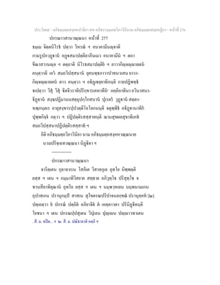 ประโยค๙ - อภิธมฺมตฺถสงฺคหปาลิยา สห อภิธรรมฺมภตฺวิภาวินีนาม อภิธมฺมตฺถสงฺคหฏีกา - หนาที่ 276
ปกรณาวสานวณฺณนา หนาที่ 277
ธมฺเม จิตฺตนิโรธ ปตฺวา วิหรณ ฯ อนาคามีนฺจาติ
กามรูปภวฏาน อฏสมาปตฺติลาภีนเมว อนาคามีน ฯ ตถา
ขีณาสวานฺจ ฯ ตตฺถาติ นิโรธสมาปตฺติย ฯ ยาวากิฺจฺายตน
คนฺตฺวาติ เอว สมถวิปสฺสนาน ยุคนทฺธภาวาปาทนวเสน ยาวา-
กิฺจฺายตน ตาว คนฺตฺวา ฯ อธิฏเยฺยาทิกนฺติ กายปฏิพทฺธ
เปตฺวา วิสุ วิสุ ิตจีวราทิปริกฺขารเคหาทีน๑
อคฺคิอาทินา อวินาสนา-
ธิฏาน สงฺฆปฏิมานนสตฺถุปกฺโกสนาน ปุเรตร วุฏาน สตฺตา-
หพฺภนฺตเร อายุสงฺขารปฺปวตฺติโอโลกนนฺติ จตุพฺพิธ อธิฏานาทิก
ปุพฺพกิจฺจ กตฺวา ฯ ปฏิปตฺติรสสฺสาทนฺติ ฌานสุขผลสุขาทิเภท
สมถวิปสฺสนาปฏิปตฺติรสสฺสาท ฯ
อิติ อภิธมฺมตฺถวิภาวินิยา นาม อภิธมฺมตฺถสงฺคหวณฺณนาย
นวมปริจฺเฉทวณฺณนา นิฏิตา ฯ
--------------
ปกรณาวสานวณฺณนา
จาริตฺเตน กุลาจาเรน โสภิเต วิสาลกุเล อุทโย นิพฺพตฺติ
ยสฺส ฯ เตน ฯ กมฺมาทิวิสยาย สทฺธาย อภิวุทฺโธ ปริสุทฺโธ จ
ทานสีลาทิคุณาน อุทโย ยสฺส ฯ เตน ฯ นมฺพวฺหเยน นมฺพนามเกน
อุปาสเกน ปรานุกมฺป สาสเน สุโขตรณปริปาจนลกฺขณ ปรานุคฺคห [๒]
ปตฺเถตฺวา ย ปกรณ ปตฺถิต อภิยาจิต ต เอตฺตาวตา ปรินิฏิตนฺติ
โยชนา ฯ เตน ปกรณปฺปสุเตน วิปุเลน ปุฺเน ปฺาวทาเตน
. สี. ม. ปต... ฯ ๒. สี. ม. ปณิธายาติ อตฺถิ ฯ
 