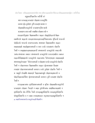 ประโยค๙ - อภิธมฺมตฺถสงฺคหปาลิยา สห อภิธรรมฺมภตฺวิภาวินีนาม อภิธมฺมตฺถสงฺคหฏีกา - หนาที่ 46
อฏมปริจฺเฉโท หนาที่ 47
ฉธา นามนฺตุ นามสฺส ปฺจธา นามรูปน
เอกธา ปุน รูปสฺส รูป นามสฺส เจกธา ฯ
ปฺตฺตินามรูปานิ นามสฺส ทุวิธา ทฺวย
ทฺวยสฺส นวธา เจติ ฉพฺพิธา ปจฺจยา กถ ฯ
อนนฺตรนิรุทฺธา จิตฺตเจตสิกา ธมฺมา ปจฺจุปฺปนฺนาน จิตฺต-
เจตสิกาน ธมฺมาน อนนฺตรสมนนฺตรนตฺถิวิคตวเสน ปุริมานิ ชวนานิ
ปจฺฉิมาน ชวนาน อาเสวนวเสน สหชาตา จิตฺตเจตสิกา ธมฺมา
อฺมฺ สมฺปยุตฺตวเสเนติ จ ฉธา นาม นามสฺเสว ปจฺจโย
โหติ ฯ เหตุชฺฌานงฺคมคฺคงฺคานิ สหชาตาน นามรูปาน เหตฺวาทิ-
วเสน สหชาตา เจตนา สหชาตาน นามรูปาน นานากฺขณิกา เจตนา
กมฺมาภินิพฺพตฺตาน นามรูปาน กมฺมวเสน วิปากกฺขนฺธา อฺมฺ
สหชาตรูปานฺจ๑
วิปากวเสเนติ จ ปฺจธา นาม นามรูปาน ปจฺจโย
โหติ ฯ ปจฺฉาชาตา จิตฺตเจตสิกา ธมฺมา ปุเรชาตสฺส อิมสฺส
กายสฺส ปจฺฉาชาตวเสเนติ เอกธาว นาม รูปสฺส ปจฺจโย โหติ ฯ
ฉ วตฺถูนิ ปวตฺติย สตฺตนฺน วิฺาณธาตูน ปฺจาลมฺพนานิ จ
ปฺจวิฺาณวีถิยา ปุเรชาตวเสเนติ เอกธาว รูป นามสฺส ปจฺจโย
โหติ ฯ
อารมฺมณวเสน อุปนิสฺสยวเสเนติ จ ทุวิธา ปฺตฺตินามรูปานิ
นามสฺเสว ปจฺจยา โหนฺติ ฯ ตตฺถ รูปาทิวเสน ฉพฺพิธมาลมฺพน ฯ
อุปนิสฺสโย ปน ติวิโธ โหติ อารมฺมณูปนิสฺสโย อนนฺตรูปนิสฺสโย
ปกตูปนิสฺสโย จ ฯ ตตฺถ อาลมฺพนเมว ครุกตมารมฺมณูปนิสฺสโย ฯ
๑. กตฺถจิ สหชาตาน นามรูปานนฺติ ทิสฺสติ ฯ
 