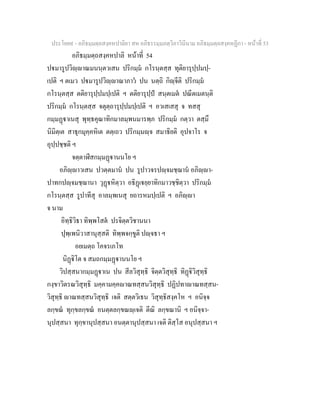 ประโยค๙ - อภิธมฺมตฺถสงฺคหปาลิยา สห อภิธรรมฺมภตฺวิภาวินีนาม อภิธมฺมตฺถสงฺคหฏีกา - หนาที่ 53
อภิธมฺมตฺถสงฺคหปาลิ หนาที่ 54
ปมารูปวิฺาณมนนฺตวเสน ปริกมฺม กโรนฺตสฺส ทุติยารุปฺปมปฺ-
เปติ ฯ ตเมว ปมารูปวิฺาณาภาว ปน นตฺถิ กิฺจีติ ปริกมฺม
กโรนฺตสฺส ตติยารุปฺปมปฺเปติ ฯ ตติยารุปฺป สนฺตเมต ปณีตเมตนฺติ
ปริกมฺม กโรนฺตสฺส จตุตฺถารุปฺปมปฺเปติ ฯ อวเสเสสุ จ ทสสุ
กมฺมฏาเนสุ พุทฺธคุณาทิกมาลมฺพนมารพฺภ ปริกมฺม กตฺวา ตสฺมึ
นิมิตฺเต สาธุกมุคฺคหิเต ตตฺเถว ปริกมฺมฺจ สมาธิยติ อุปจาโร จ
อุปฺปชฺชติ ฯ
จตฺตาฬีสกมฺมฏานนโย ฯ
อภิฺาวเสน ปวตฺตมาน ปน รูปาวจรปฺจมชฺฌาน อภิฺา-
ปาทกปฺจมชฺฌานา วุฏหิตฺวา อธิฏเยฺยาทิกมาวชฺชิตฺวา ปริกมฺม
กโรนฺตสฺส รูปาทีสุ อาลมฺพเนสุ ยถารหมปฺเปติ ฯ อภิฺา
จ นาม
อิทฺธิวิธา ทิพฺพโสต ปรจิตฺตวิชานนา
ปุพฺเพนิวาสานุสฺสติ ทิพฺพจกฺขูติ ปฺจธา ฯ
อยเมตฺถ โคจรเภโท
นิฏิโต จ สมถกมฺมฏานนโย ฯ
วิปสฺสนากมฺมฏาเน ปน สีลวิสุทฺธิ จิตฺตวิสุทฺธิ ทิฏิวิสุทฺธิ
กงฺขาวิตรณวิสุทฺธิ มคฺคามคฺคาณทสฺสนวิสุทฺธิ ปฏิปทาาณทสฺสน-
วิสุทฺธิ าณทสฺสนวิสุทฺธิ เจติ สตฺตวิเธน วิสุทฺธิสงฺคโห ฯ อนิจฺจ
ลกฺขณ ทุกฺขลกฺขณ อนตฺตลกฺขณฺเจติ ตีณิ ลกฺขณานิ ฯ อนิจฺจา-
นุปสฺสนา ทุกฺขานุปสฺสนา อนตฺตานุปสฺสนา เจติ ติสฺโส อนุปสฺสนา ฯ
 
