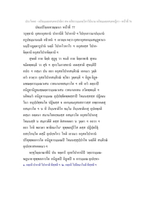 ประโยค๙ - อภิธมฺมตฺถสงฺคหปาลิยา สห อภิธรรมฺมภตฺวิภาวินีนาม อภิธมฺมตฺถสงฺคหฏีกา - หนาที่ 76
ปมปริจฺเฉทวณฺณนา หนาที่ 77
วรุทฺธาน กุสลากุสลาน ปากานีติ วิปากานิ๑
ฯ วิปกฺกภาวมาปนฺนาน
อรูปธมฺมานเมต อธิวจน ฯ เอวฺจ กตฺวา กุสลากุสลกมฺมสมุฏานา-
นมฺป กฏตฺตารูปาน นตฺถิ วิปากโวหาโร ฯ อกุสลสฺส วิปาก-
จิตฺตานิ อกุสลวิปากจิตฺตานิ ฯ
สุขยติ กาย จิตฺต สุฏุ วา ขนติ กาย จิตฺตาพาธ สุเขน
ขมิตพฺพนฺติ วา สุข ฯ สุกรโมกาสทาน เอตสฺสาติ สุขนฺติป
อปเร ฯ กสฺมา ปน ยถา อกุสลวิปากสนฺตีรณ เอกเมว วุตฺต
เอว อวตฺวา กุสลวิปากสนฺตีรณ ทฺวิธา วุตฺตนฺติ ฯ อิฏ อิฏ-
มชฌตฺตารมฺมณวเสน เวทนาเภทสมฺภวโต ฯ ยทิ เอว ตตฺถาป
อนิฏานิฏมชฺฌตฺตารมฺมณวเสน เวทนาเภเทน ภวิตพฺพนฺติ ฯ
นยิทเมว อนิฏารมฺมเณ อุปฺปชฺชิตพฺพสฺสาป โทมนสฺสสฺส ปฏิเฆน
วินา อนุปฺปชฺชนโต ปฏิฆสฺส จ เอกนฺตมกุสลสภาวสฺส อพฺยากเตสุ
อสมฺภวโต ฯ น หิ ภินฺนชาติโก ธมฺโม ภินฺนชาติเกสุ อุปลพฺภติ
ตสฺมา อตฺตนา สมานโยคกฺขมสฺส อสมฺภวโต อกุสลวิปาเกสุ
โทมนสฺส น สมฺภวตีติ ตสฺส ตสหคตตา น วุตฺตา ฯ อถวา ฯ
ยถา โกจิ พลวตา พาธิยมาโน๒
ทุพฺพลปุริโส ตสฺส ปฏิปฺผริตุ
อสกฺโกนฺโต ตสฺมึ อุเปกฺขโกว โหติ เอวเมว อกุสลวิปากาน
ปริทุพฺพลภาวโต อนิฏารมฺมเณป โทมนสฺสุปฺปาโท นตฺถีติ สนฺตีรณ
อุเปกฺขาสหคตเมว ฯ
จกฺขุวิฺาณาทีนิ ปน จตฺตาริ อุภยวิปากานิป วตฺถารมฺมณ-
ฆฏนาย ทุพฺพลภาวโต อนิฏเป อิฏเป จ อารมฺมเณ อุเปกฺขา-
๑. กตฺถจิ ปากาติ วิปากาติ ทิสฺสติ ฯ ๒. กตฺถจิ โปถิยมาโนติ ทิสฺสติ ฯ
 