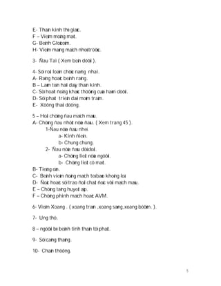 5
E- Thaàn kinh thò giaùc.
F – Vieâm moáng maét.
G- Beänh Gloâcoâm.
H- Vieâm maøng maïch nhoû tröôùc.
3- Ñau Tai ( Xem beân döôùi ).
4- Söï roái loaïn chöùc naêng nhai.
A- Raêng hoaëc beänh raêng.
B – Laøm toån haïi daây thaàn kinh.
C- Söï hoaït ñoäng khaùc thöôøng cuûa haøm döôùi.
D- Söï phaùt trieån daøi moõm traâm.
E- Xöông thaùi döông.
5 – Hoäi chöùng ñau maïch maùu.
A- Chöùng ñau nhöùt nöûa ñaàu. ( Xem trang 45 ).
1-Ñau nöûa ñaàu nheï.
a- Kinh ñieån.
b- Chung chung.
2- Ñau nöûa ñaàu döû doäi.
a- Chöùng lieät nöûa ngöôøi.
b- Chöùng lieät cô maét.
B- Tieáng oàn.
C- Beänh vieâm ñoäng maïch teá baøo khoång loà
D- Ñoäc hoaëc söï trao ñoåi chaát ñoäc vôùi maïch maùu.
E – Chöùng taêng huyeát aùp.
F – Chöùng phình maïch hoaëc AVM.
6- Vieâm Xoang . ( xoang traùn ,xoang saøng,xoang böôùm. ).
7- Ung thö.
8 – ngöôøi bò beänh tinh thaàn töï phaùt.
9- Söï caêng thaúng.
10- Chaán thöông.
 