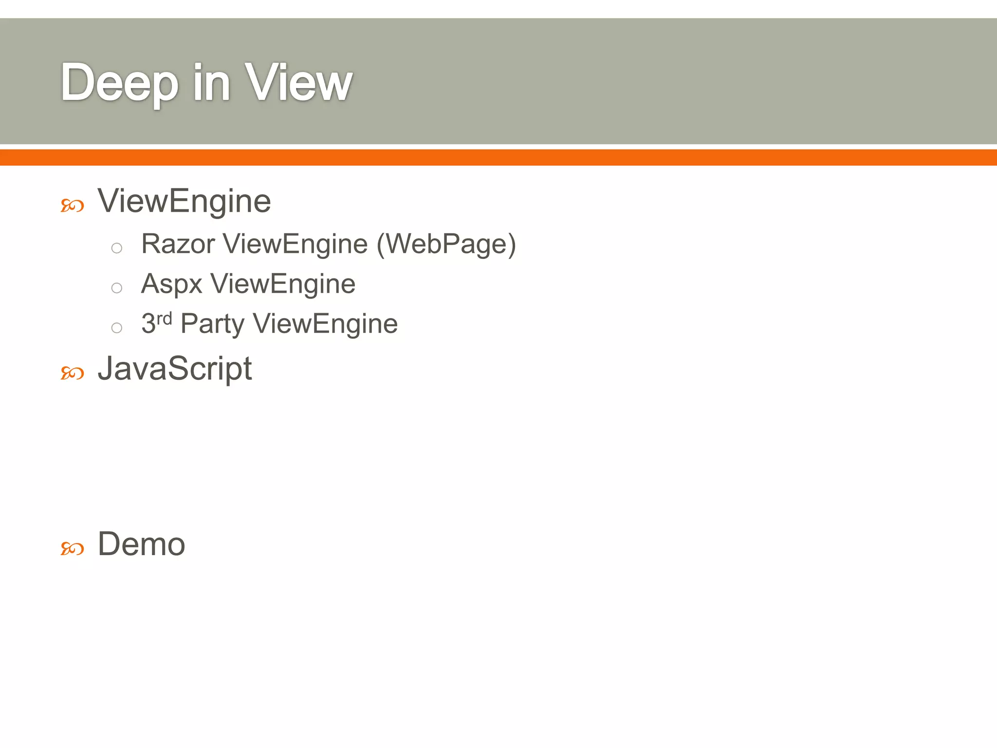    ViewEngine
    o Razor ViewEngine (WebPage)
    o Aspx ViewEngine
    o 3rd Party ViewEngine
   JavaScript




   Demo
 
