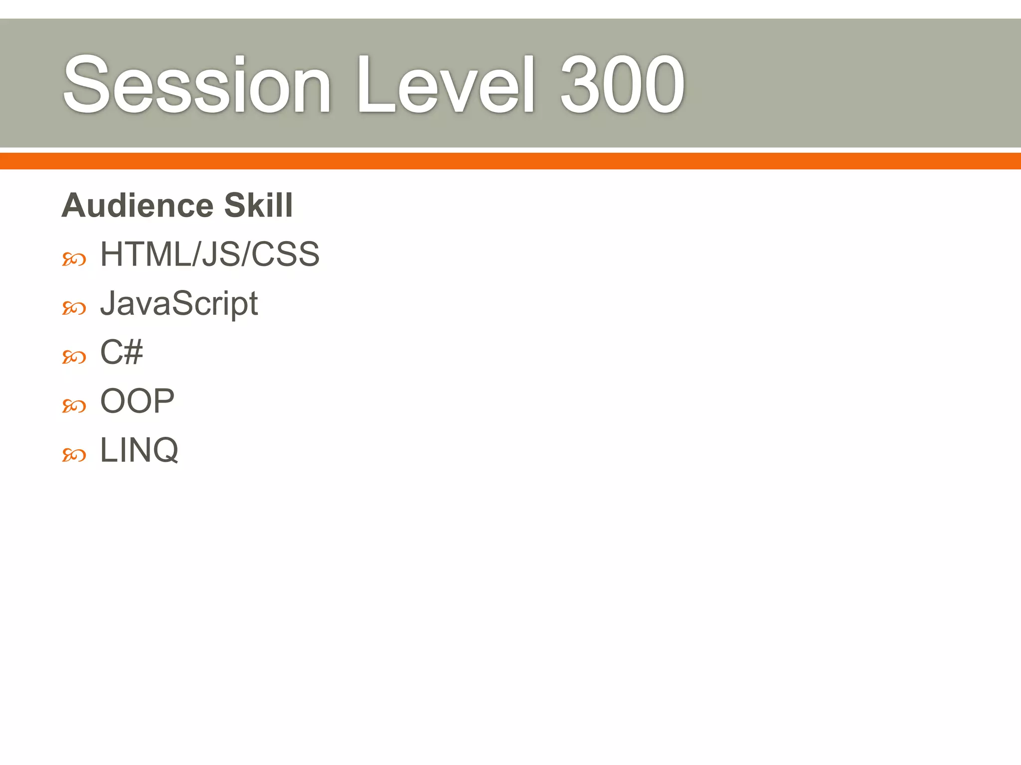 Audience Skill
 HTML/JS/CSS
 JavaScript
 C#
 OOP
 LINQ
 