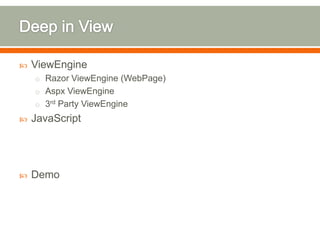    ViewEngine
    o Razor ViewEngine (WebPage)
    o Aspx ViewEngine
    o 3rd Party ViewEngine
   JavaScript




   Demo
 